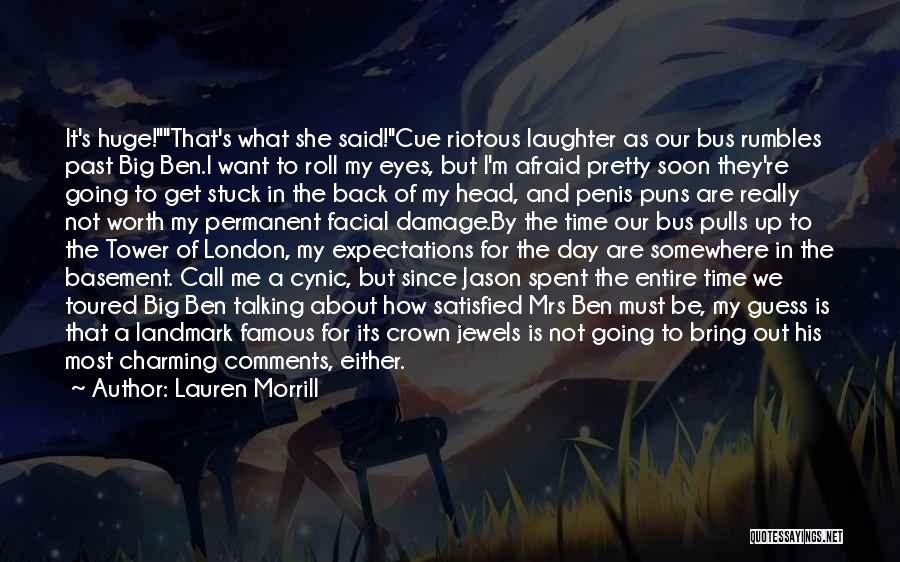 Lauren Morrill Quotes: It's Huge!that's What She Said!cue Riotous Laughter As Our Bus Rumbles Past Big Ben.i Want To Roll My Eyes, But