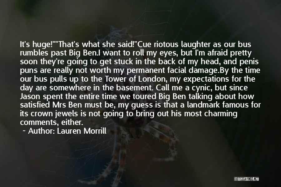 Lauren Morrill Quotes: It's Huge!that's What She Said!cue Riotous Laughter As Our Bus Rumbles Past Big Ben.i Want To Roll My Eyes, But