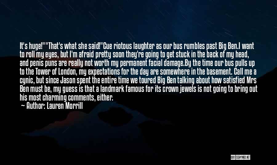 Lauren Morrill Quotes: It's Huge!that's What She Said!cue Riotous Laughter As Our Bus Rumbles Past Big Ben.i Want To Roll My Eyes, But