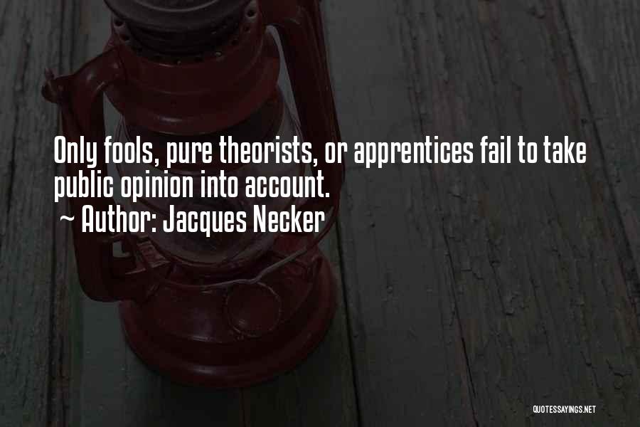 Jacques Necker Quotes: Only Fools, Pure Theorists, Or Apprentices Fail To Take Public Opinion Into Account.