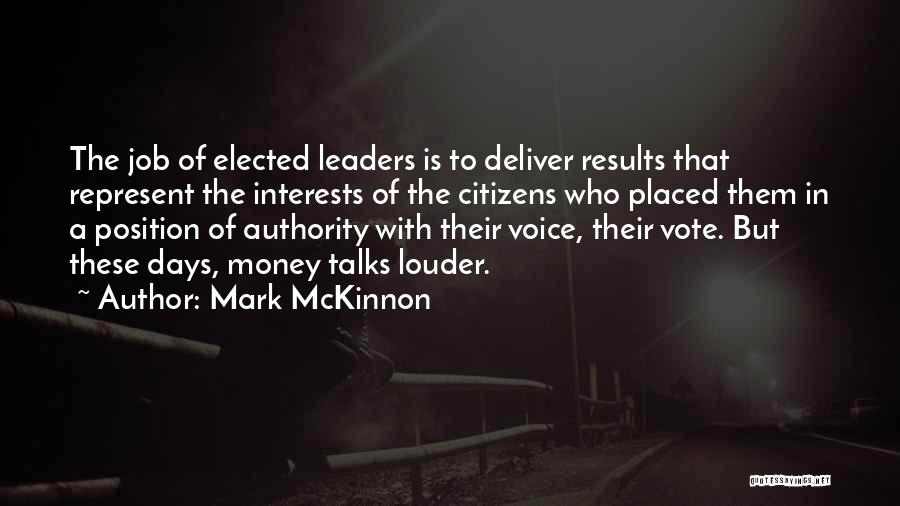 Mark McKinnon Quotes: The Job Of Elected Leaders Is To Deliver Results That Represent The Interests Of The Citizens Who Placed Them In