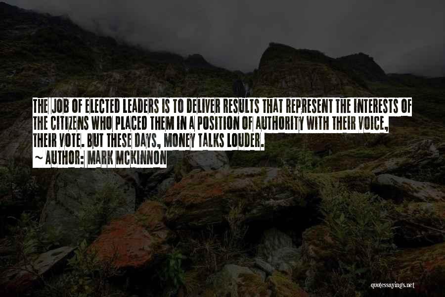 Mark McKinnon Quotes: The Job Of Elected Leaders Is To Deliver Results That Represent The Interests Of The Citizens Who Placed Them In