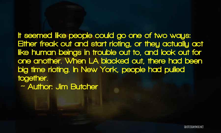 Jim Butcher Quotes: It Seemed Like People Could Go One Of Two Ways: Either Freak Out And Start Rioting, Or They Actually Act