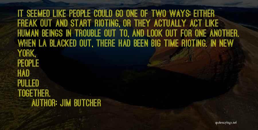 Jim Butcher Quotes: It Seemed Like People Could Go One Of Two Ways: Either Freak Out And Start Rioting, Or They Actually Act