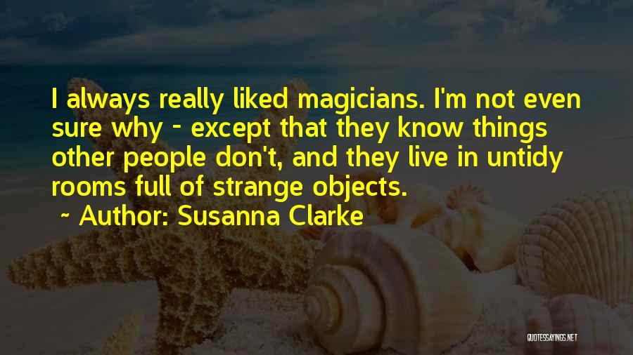 Susanna Clarke Quotes: I Always Really Liked Magicians. I'm Not Even Sure Why - Except That They Know Things Other People Don't, And