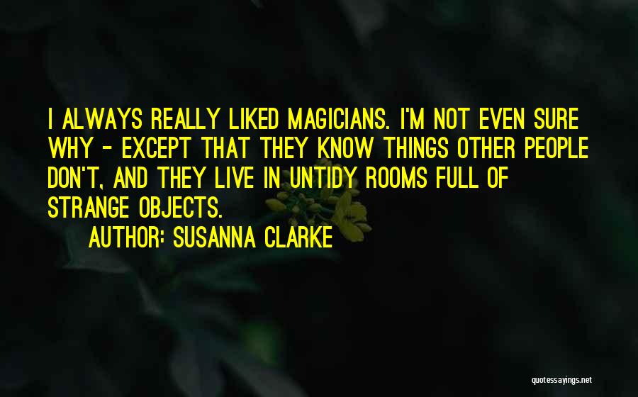 Susanna Clarke Quotes: I Always Really Liked Magicians. I'm Not Even Sure Why - Except That They Know Things Other People Don't, And