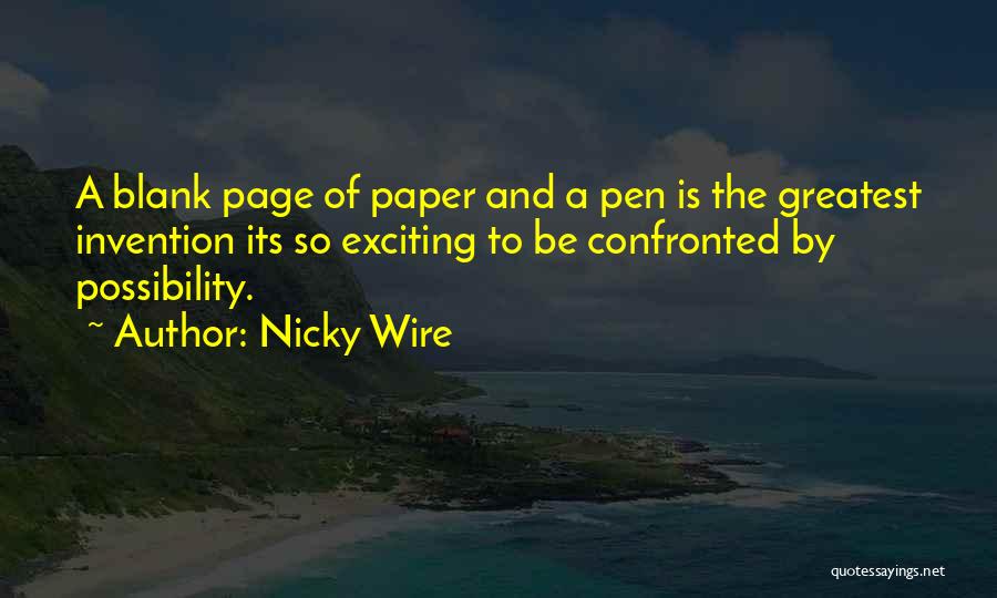 Nicky Wire Quotes: A Blank Page Of Paper And A Pen Is The Greatest Invention Its So Exciting To Be Confronted By Possibility.