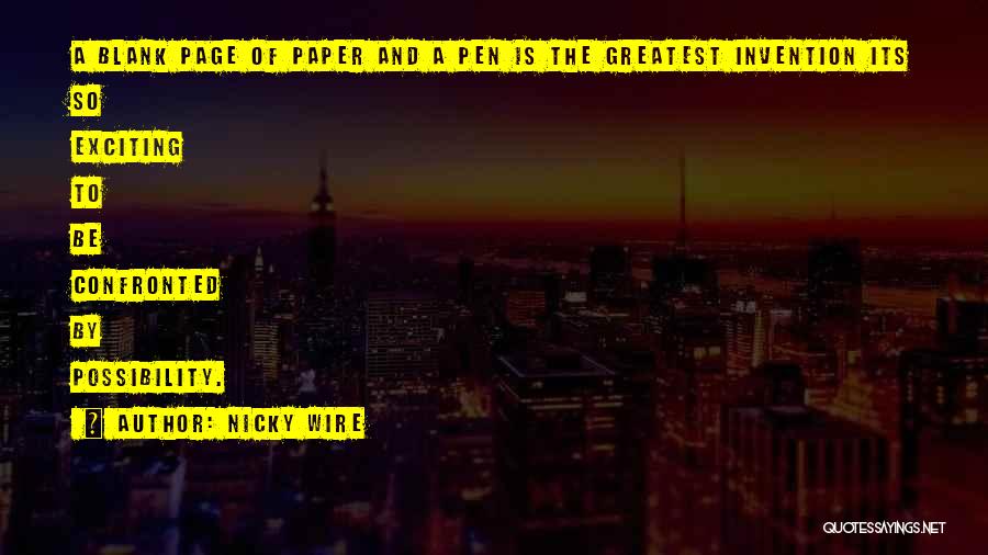 Nicky Wire Quotes: A Blank Page Of Paper And A Pen Is The Greatest Invention Its So Exciting To Be Confronted By Possibility.