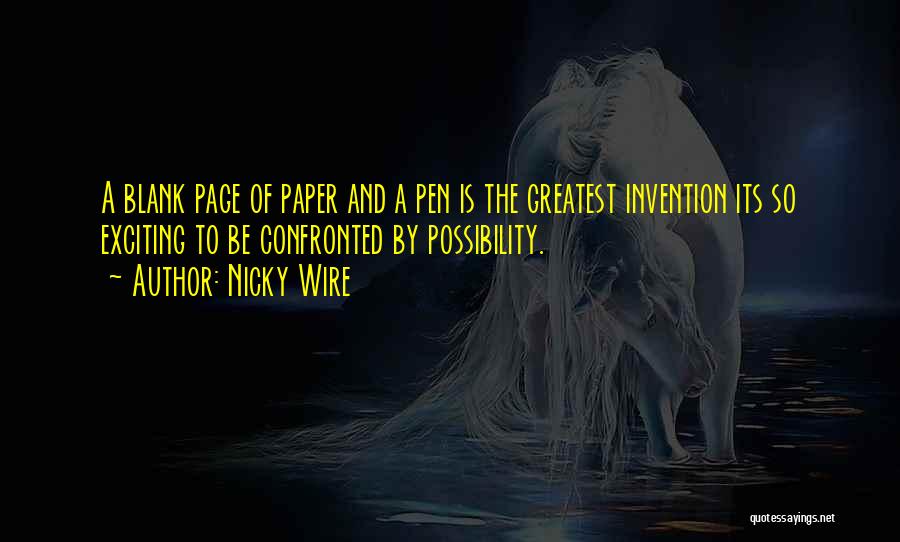 Nicky Wire Quotes: A Blank Page Of Paper And A Pen Is The Greatest Invention Its So Exciting To Be Confronted By Possibility.
