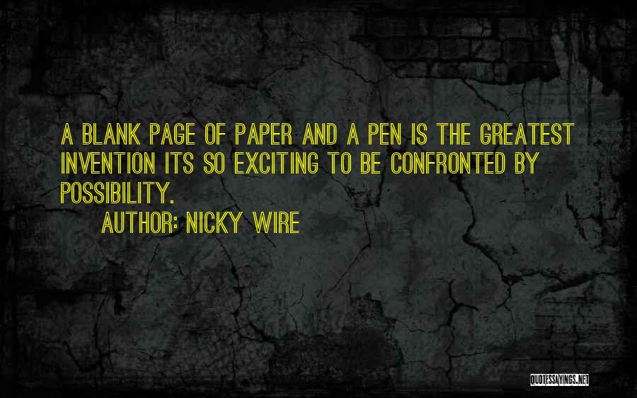 Nicky Wire Quotes: A Blank Page Of Paper And A Pen Is The Greatest Invention Its So Exciting To Be Confronted By Possibility.
