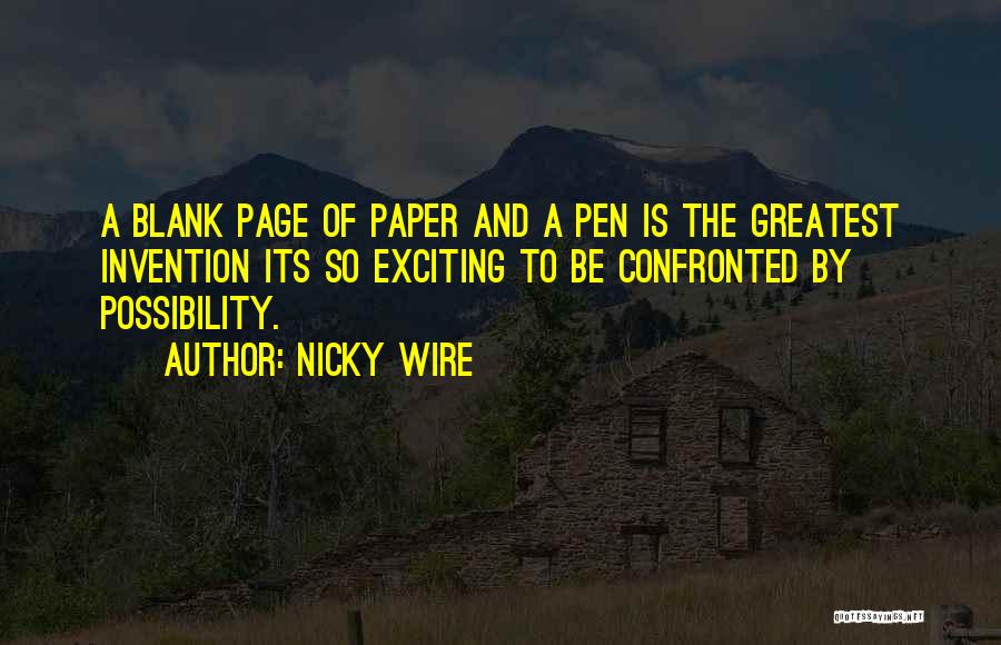 Nicky Wire Quotes: A Blank Page Of Paper And A Pen Is The Greatest Invention Its So Exciting To Be Confronted By Possibility.