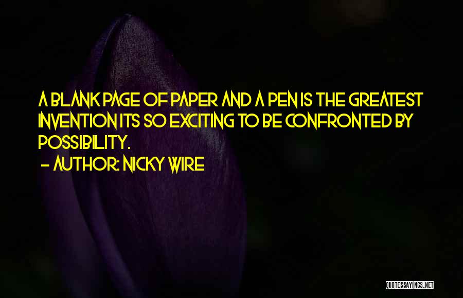 Nicky Wire Quotes: A Blank Page Of Paper And A Pen Is The Greatest Invention Its So Exciting To Be Confronted By Possibility.