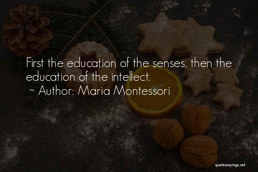 Maria Montessori Quotes: First The Education Of The Senses, Then The Education Of The Intellect.