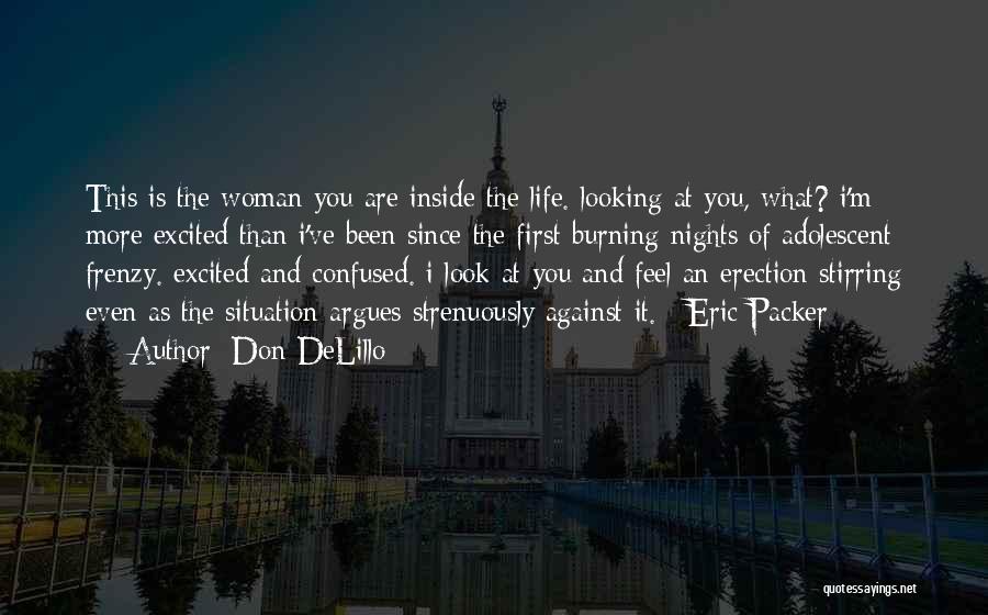 Don DeLillo Quotes: This Is The Woman You Are Inside The Life. Looking At You, What? I'm More Excited Than I've Been Since