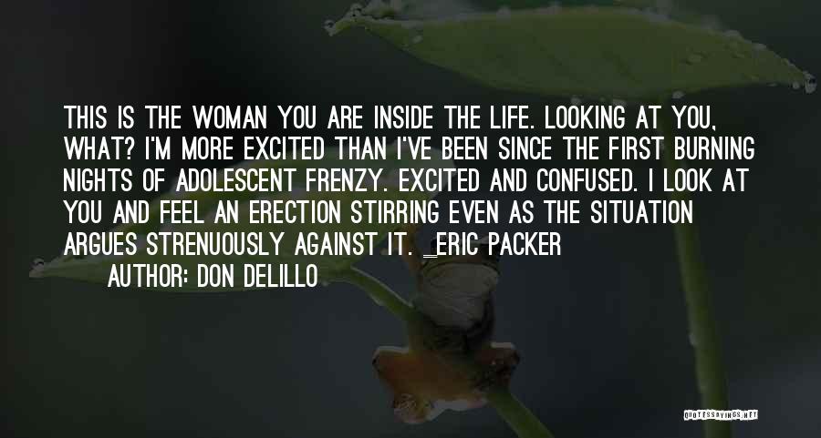 Don DeLillo Quotes: This Is The Woman You Are Inside The Life. Looking At You, What? I'm More Excited Than I've Been Since