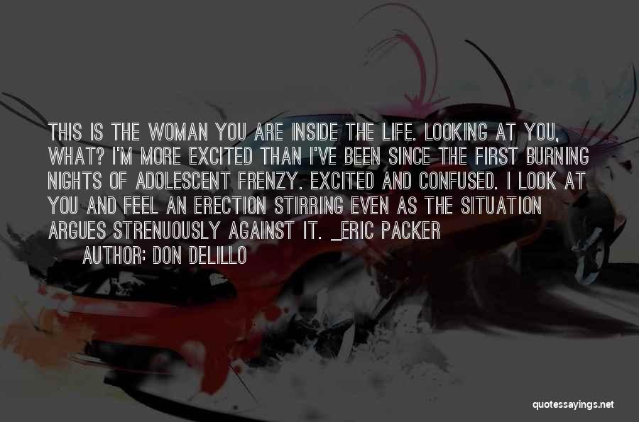 Don DeLillo Quotes: This Is The Woman You Are Inside The Life. Looking At You, What? I'm More Excited Than I've Been Since