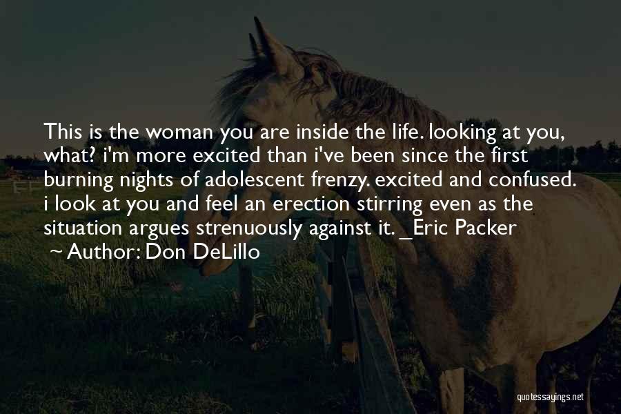 Don DeLillo Quotes: This Is The Woman You Are Inside The Life. Looking At You, What? I'm More Excited Than I've Been Since