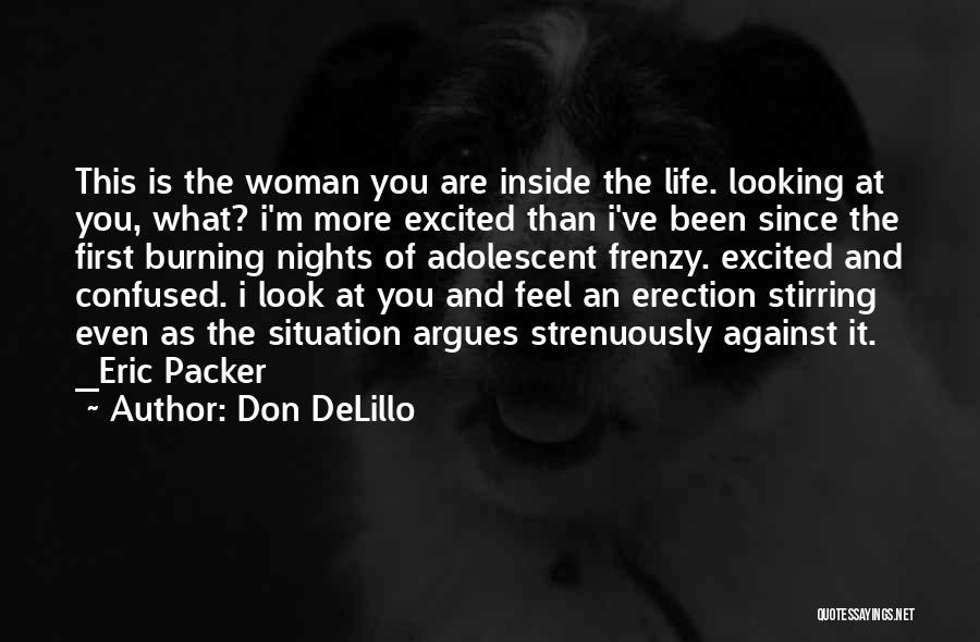 Don DeLillo Quotes: This Is The Woman You Are Inside The Life. Looking At You, What? I'm More Excited Than I've Been Since