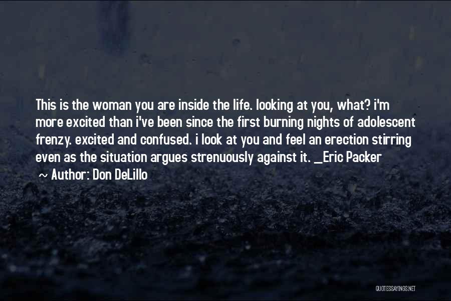 Don DeLillo Quotes: This Is The Woman You Are Inside The Life. Looking At You, What? I'm More Excited Than I've Been Since