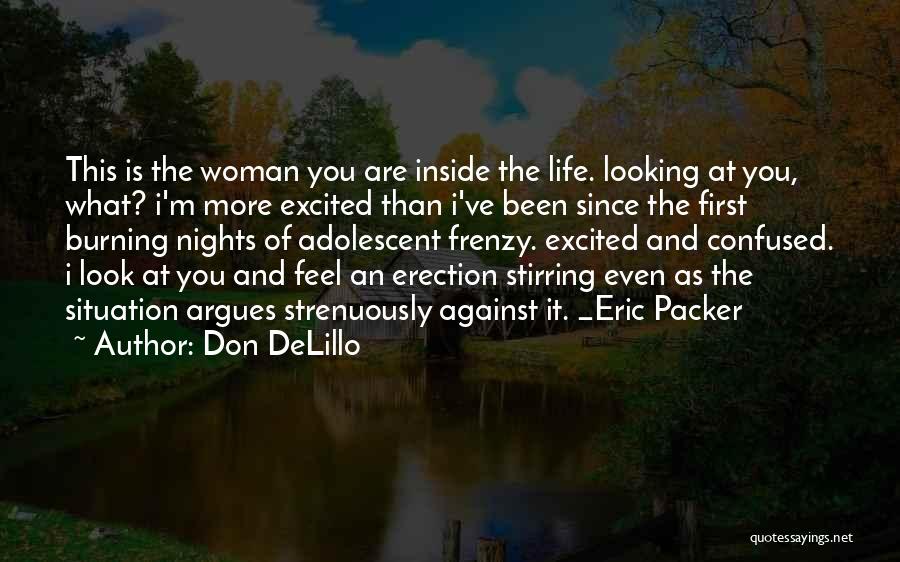 Don DeLillo Quotes: This Is The Woman You Are Inside The Life. Looking At You, What? I'm More Excited Than I've Been Since