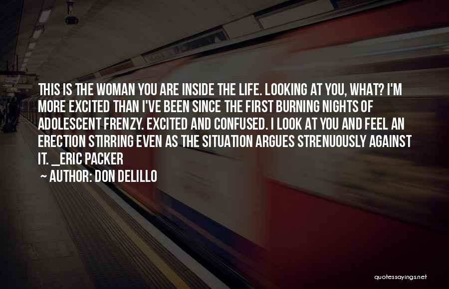 Don DeLillo Quotes: This Is The Woman You Are Inside The Life. Looking At You, What? I'm More Excited Than I've Been Since