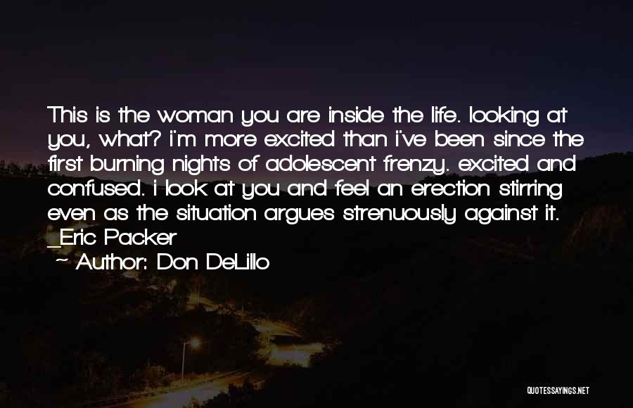 Don DeLillo Quotes: This Is The Woman You Are Inside The Life. Looking At You, What? I'm More Excited Than I've Been Since