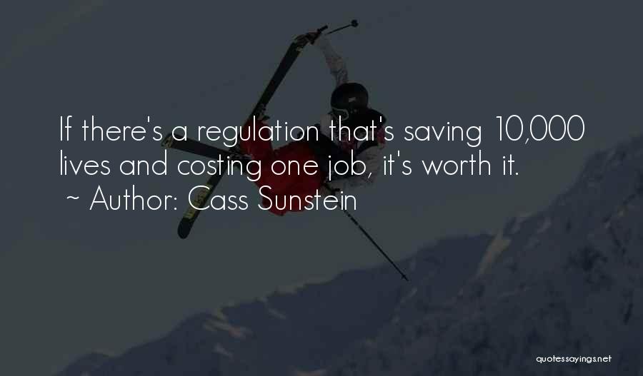 Cass Sunstein Quotes: If There's A Regulation That's Saving 10,000 Lives And Costing One Job, It's Worth It.