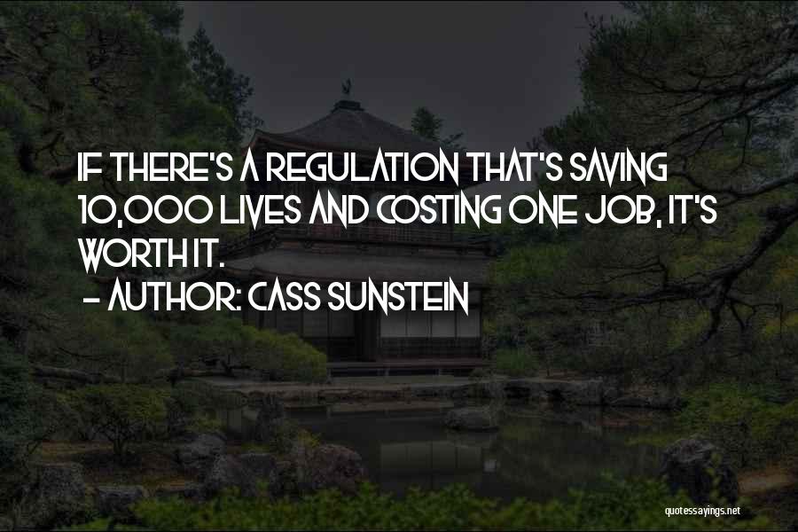 Cass Sunstein Quotes: If There's A Regulation That's Saving 10,000 Lives And Costing One Job, It's Worth It.