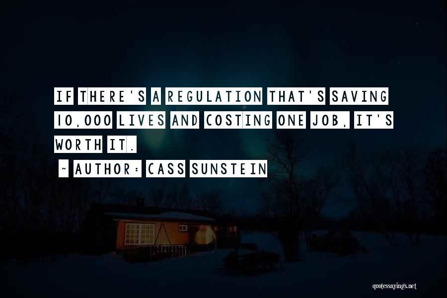Cass Sunstein Quotes: If There's A Regulation That's Saving 10,000 Lives And Costing One Job, It's Worth It.