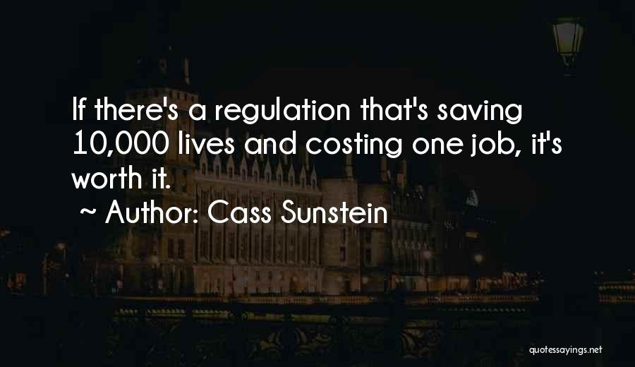 Cass Sunstein Quotes: If There's A Regulation That's Saving 10,000 Lives And Costing One Job, It's Worth It.