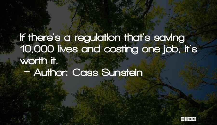 Cass Sunstein Quotes: If There's A Regulation That's Saving 10,000 Lives And Costing One Job, It's Worth It.