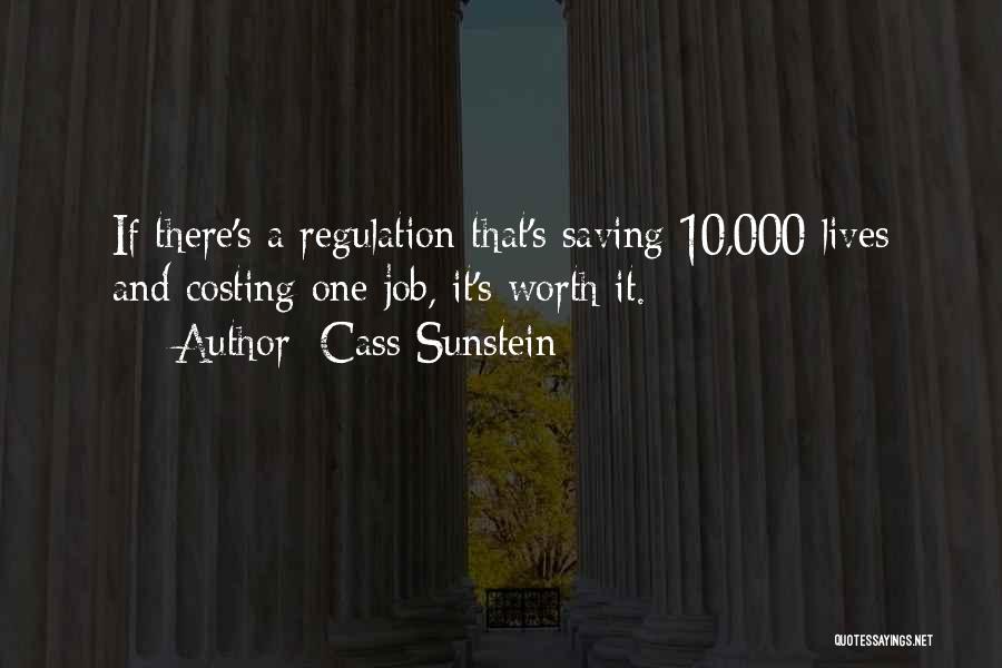 Cass Sunstein Quotes: If There's A Regulation That's Saving 10,000 Lives And Costing One Job, It's Worth It.