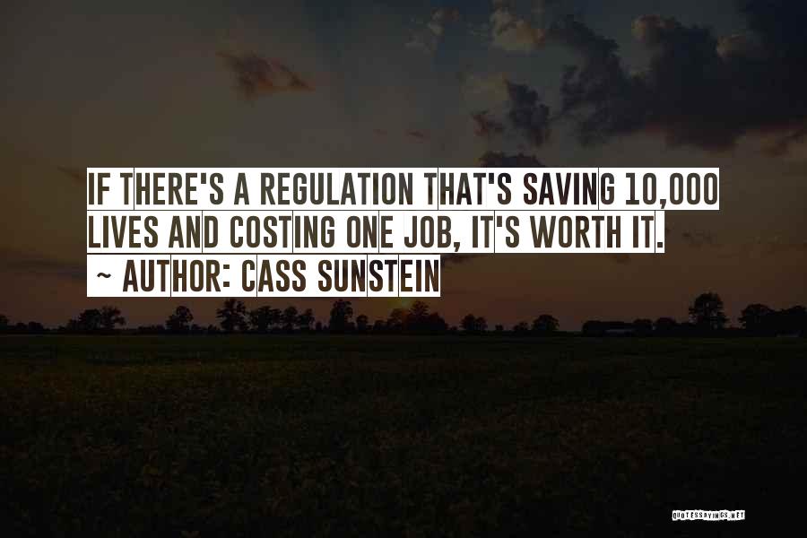 Cass Sunstein Quotes: If There's A Regulation That's Saving 10,000 Lives And Costing One Job, It's Worth It.