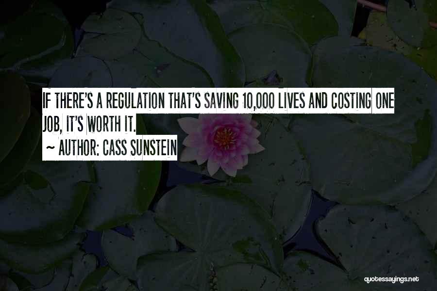 Cass Sunstein Quotes: If There's A Regulation That's Saving 10,000 Lives And Costing One Job, It's Worth It.