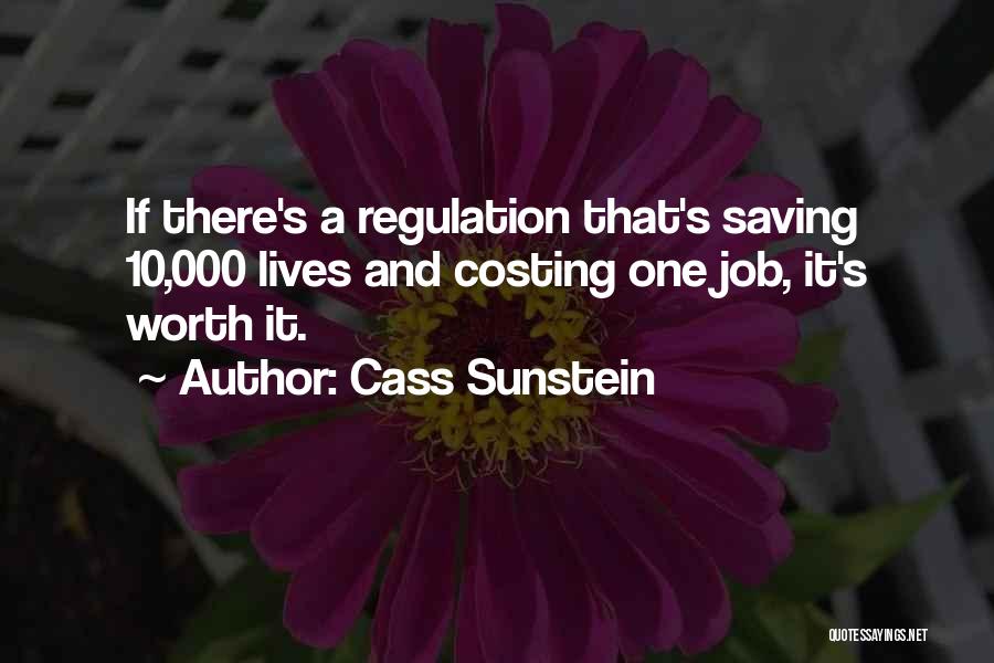 Cass Sunstein Quotes: If There's A Regulation That's Saving 10,000 Lives And Costing One Job, It's Worth It.