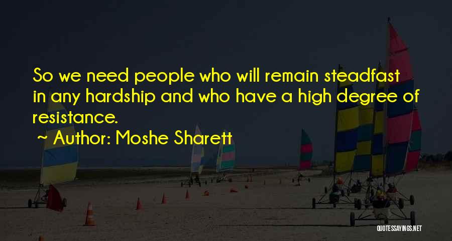 Moshe Sharett Quotes: So We Need People Who Will Remain Steadfast In Any Hardship And Who Have A High Degree Of Resistance.