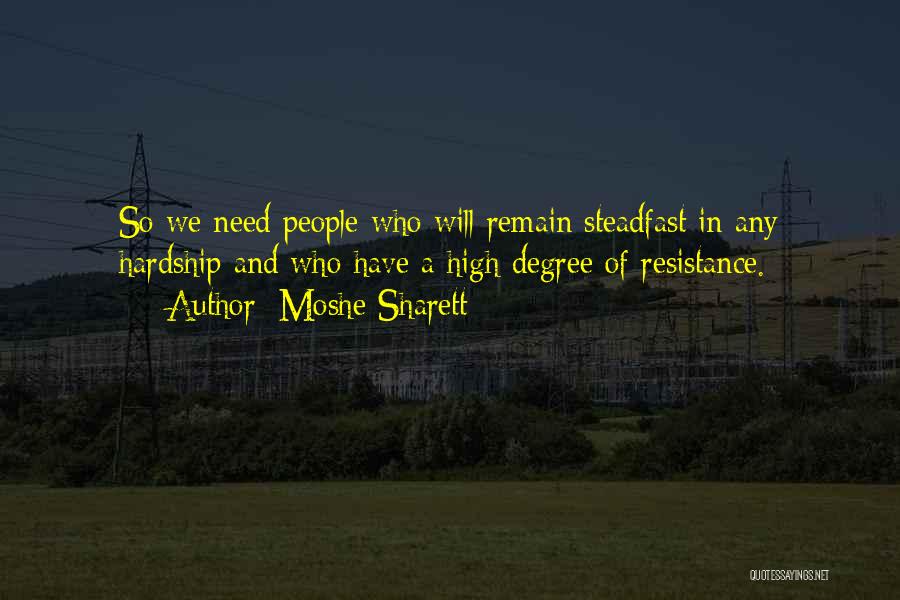 Moshe Sharett Quotes: So We Need People Who Will Remain Steadfast In Any Hardship And Who Have A High Degree Of Resistance.