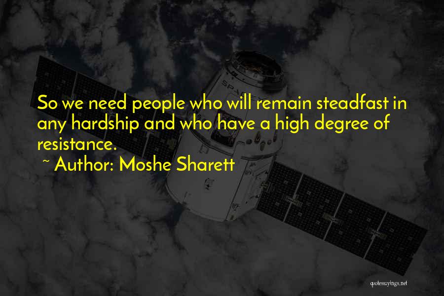 Moshe Sharett Quotes: So We Need People Who Will Remain Steadfast In Any Hardship And Who Have A High Degree Of Resistance.