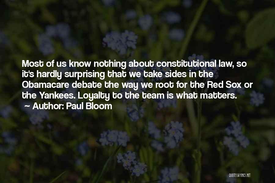 Paul Bloom Quotes: Most Of Us Know Nothing About Constitutional Law, So It's Hardly Surprising That We Take Sides In The Obamacare Debate