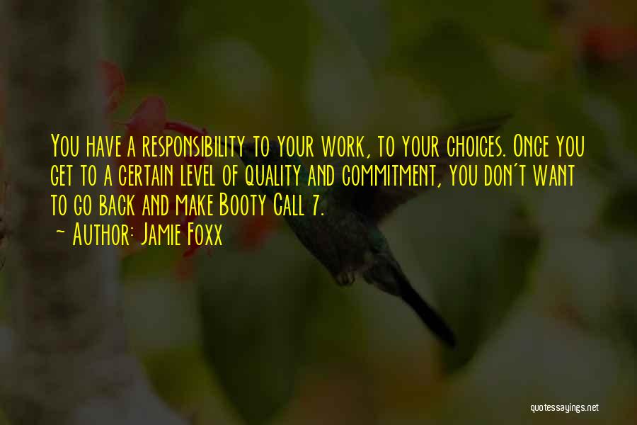 Jamie Foxx Quotes: You Have A Responsibility To Your Work, To Your Choices. Once You Get To A Certain Level Of Quality And