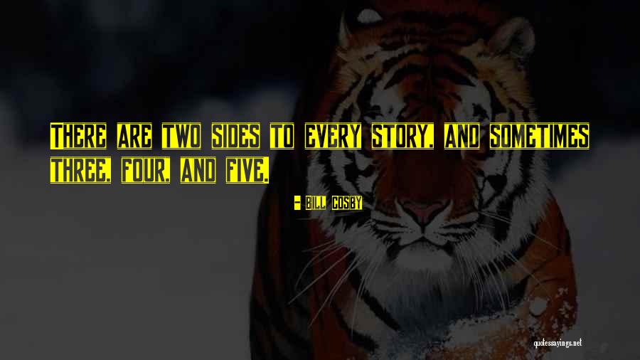 2 Sides To Every Story Quotes By Bill Cosby 2 Sides To Every Story Quotes By Bill Cosby