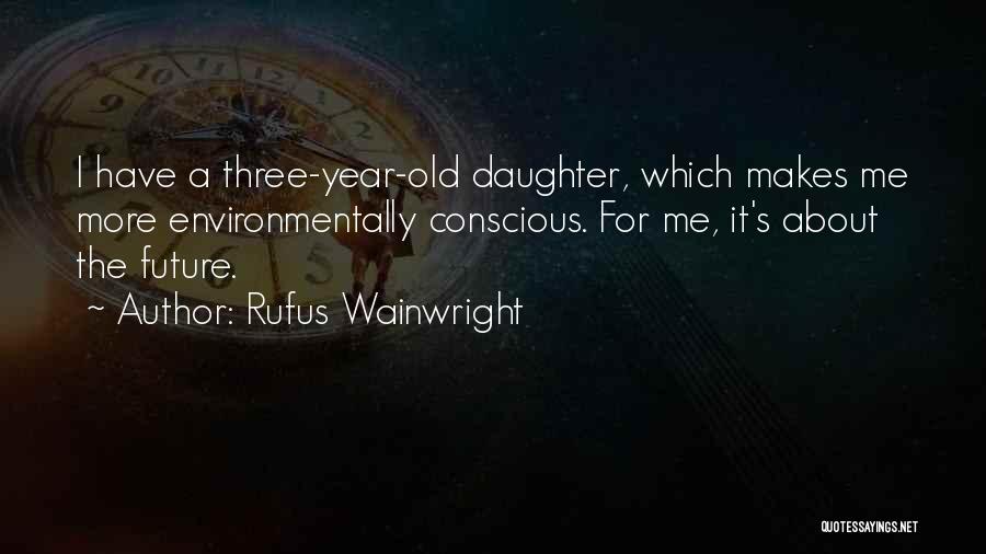 2 Year Old Daughter Quotes By Rufus Wainwright