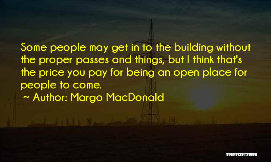 Margo MacDonald Quotes: Some People May Get In To The Building Without The Proper Passes And Things, But I Think That's The Price