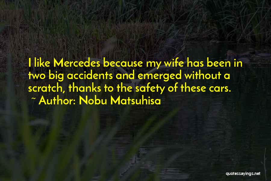 Nobu Matsuhisa Quotes: I Like Mercedes Because My Wife Has Been In Two Big Accidents And Emerged Without A Scratch, Thanks To The