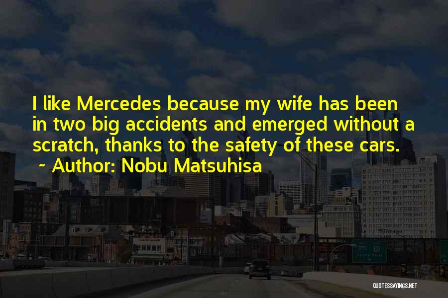 Nobu Matsuhisa Quotes: I Like Mercedes Because My Wife Has Been In Two Big Accidents And Emerged Without A Scratch, Thanks To The