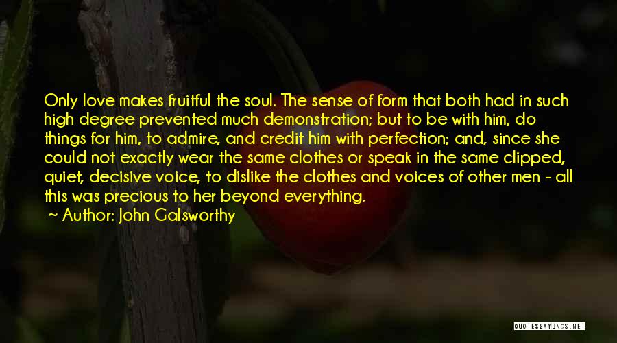 John Galsworthy Quotes: Only Love Makes Fruitful The Soul. The Sense Of Form That Both Had In Such High Degree Prevented Much Demonstration;