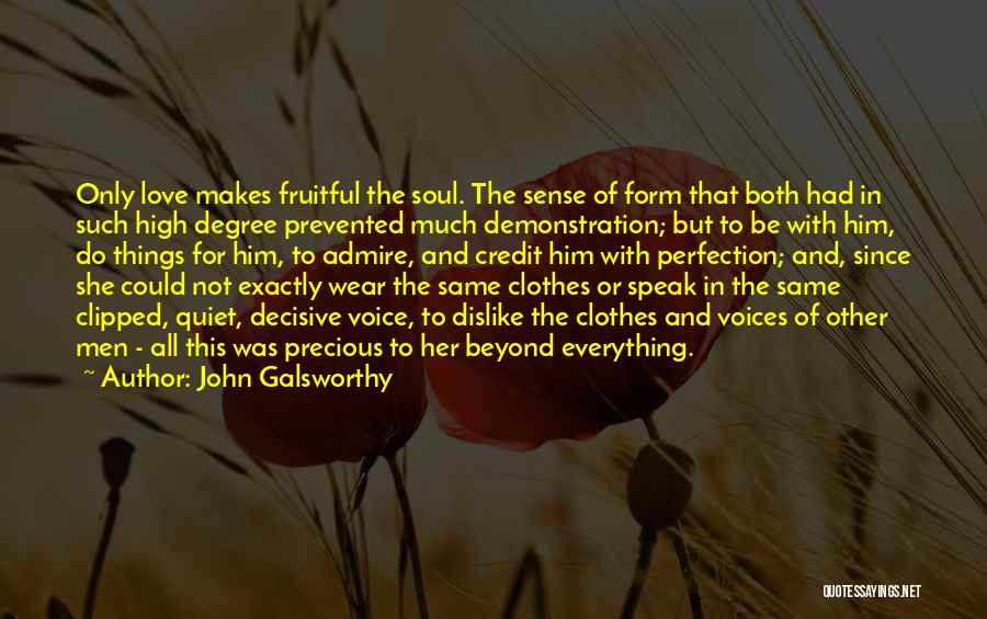 John Galsworthy Quotes: Only Love Makes Fruitful The Soul. The Sense Of Form That Both Had In Such High Degree Prevented Much Demonstration;