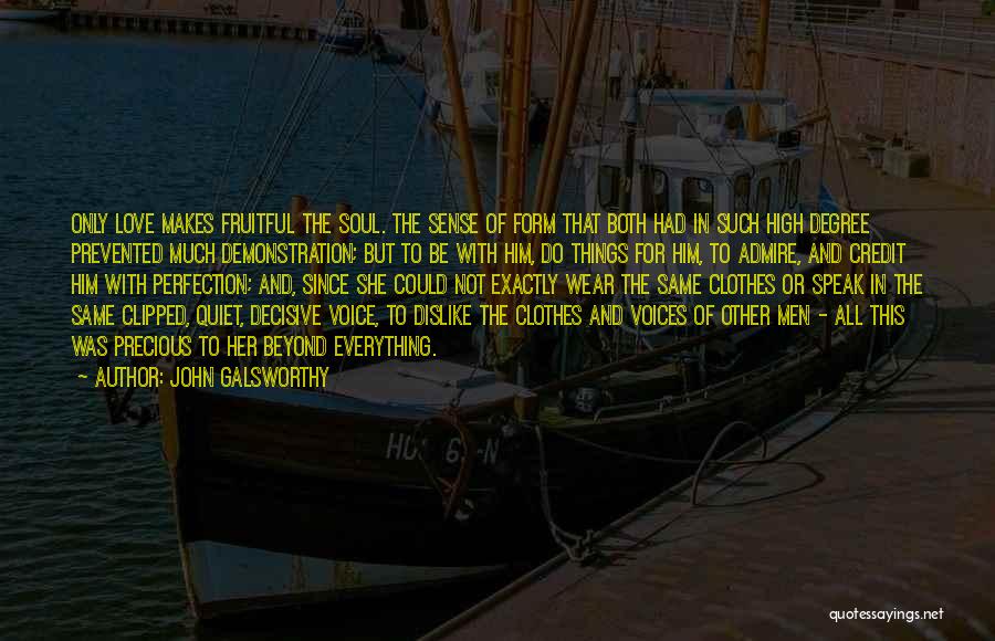 John Galsworthy Quotes: Only Love Makes Fruitful The Soul. The Sense Of Form That Both Had In Such High Degree Prevented Much Demonstration;