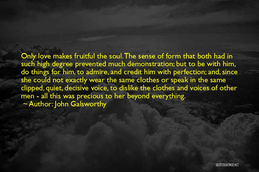 John Galsworthy Quotes: Only Love Makes Fruitful The Soul. The Sense Of Form That Both Had In Such High Degree Prevented Much Demonstration;
