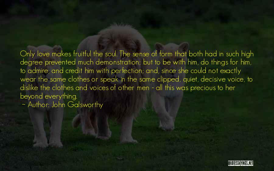 John Galsworthy Quotes: Only Love Makes Fruitful The Soul. The Sense Of Form That Both Had In Such High Degree Prevented Much Demonstration;